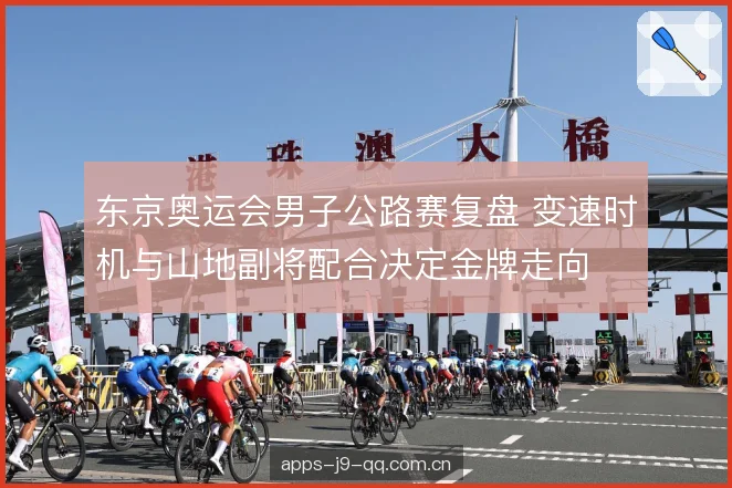 东京奥运会男子公路赛复盘 变速时机与山地副将配合决定金牌走向