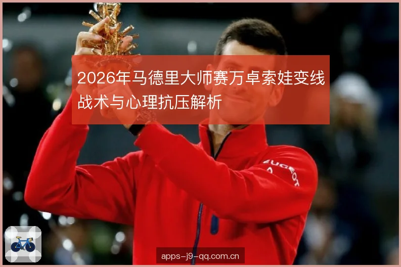 2026年马德里大师赛万卓索娃变线战术与心理抗压解析